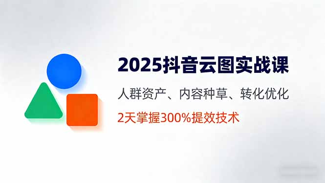 (16063期)2025抖音云图实战课,人群资产、内容种草、转化优化,2天掌握300%提效技术网创吧-网创项目资源站-副业项目-创业项目-搞钱项目网创吧