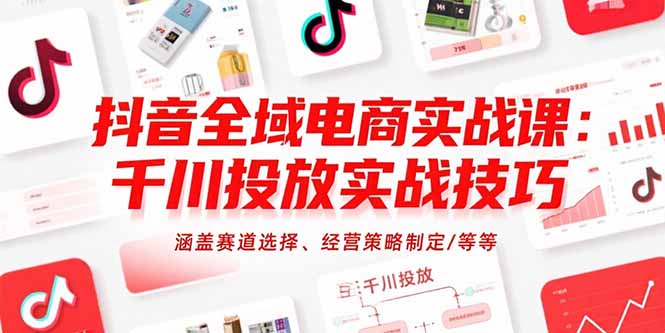 （15458期）抖音全域电商实战课：千川投放实战技巧，涵盖赛道选择、经营策略制定/等等网创吧-网创项目资源站-副业项目-创业项目-搞钱项目网创吧