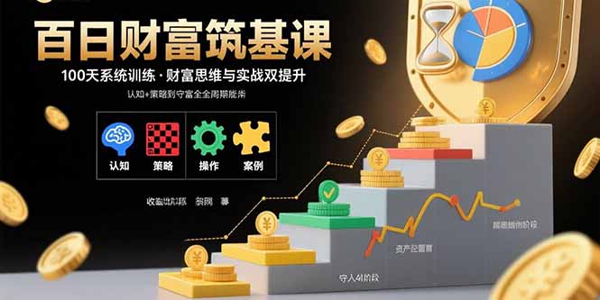 （15874期）百日财富筑基课：认知+策略+实操+案例拆解  实现从创富到守富全周期能力网创吧-网创项目资源站-副业项目-创业项目-搞钱项目网创吧