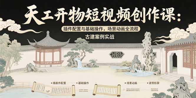 (15418期)天工开物短视频创作课:插件配置与基础操作,场景动画全流程 古建案例实战网创吧-网创项目资源站-副业项目-创业项目-搞钱项目网创吧