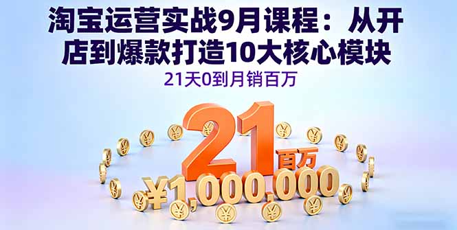 （16101期）淘宝运营实战9月课程：从开店到爆款打造10大核心模块，21天0到月销百万网创吧-网创项目资源站-副业项目-创业项目-搞钱项目网创吧