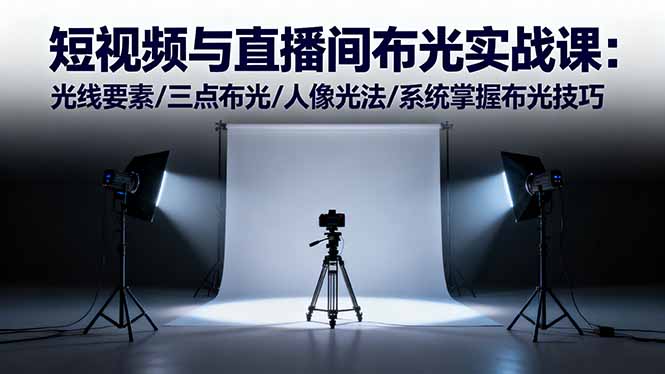 (16416期)短视频与直播间布光实战课:光线要素/三点布光/人像光法/系统掌握布光技巧网创吧-网创项目资源站-副业项目-创业项目-搞钱项目网创吧