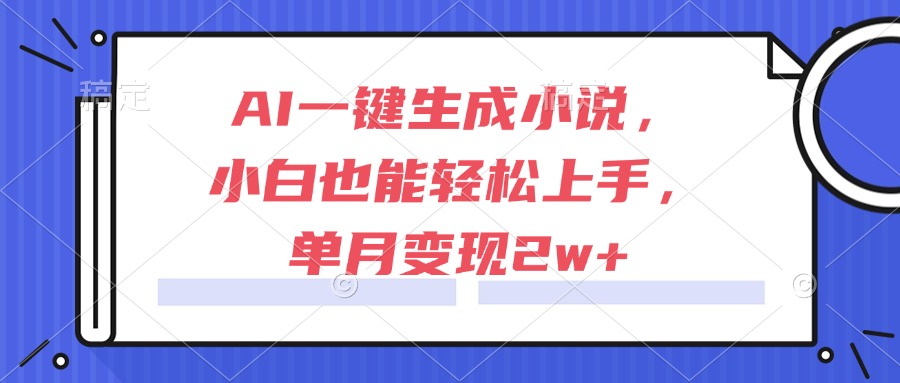 （15014期）AI一键生成小说，小白也能轻松上手，单月变现2w+网创吧-网创项目资源站-副业项目-创业项目-搞钱项目网创吧