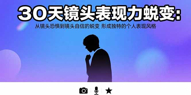 （15522期）30天镜头表现力蜕变：从镜头恐惧到镜头自信的蜕变 形成独特的个人表现风格网创吧-网创项目资源站-副业项目-创业项目-搞钱项目网创吧