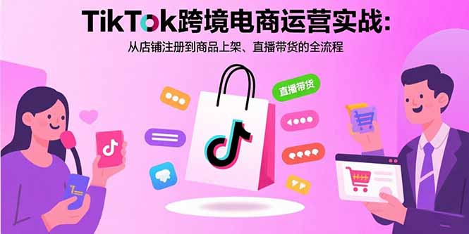 （15808期）TikTok跨境电商运营实战：从店铺注册到商品上架、直播带货的全流程网创吧-网创项目资源站-副业项目-创业项目-搞钱项目网创吧