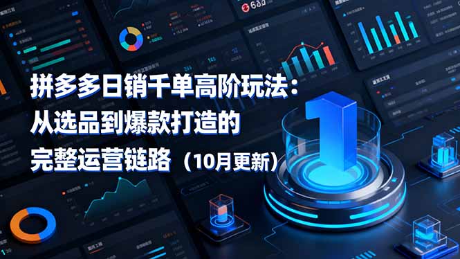 (16404期)拼多多日销千单高阶玩法:从选品到爆款打造的完整运营链路(10月更新)网创吧-网创项目资源站-副业项目-创业项目-搞钱项目网创吧