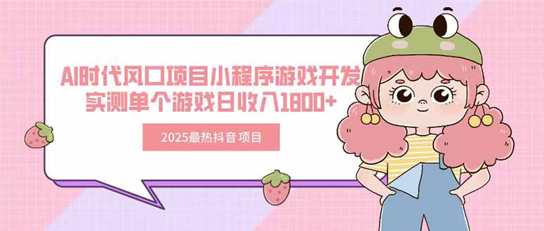 （15442期）2025最热抖音项目 Ai时代风口项目小程序游戏开发 实测单个游戏日收入1800+网创吧-网创项目资源站-副业项目-创业项目-搞钱项目网创吧