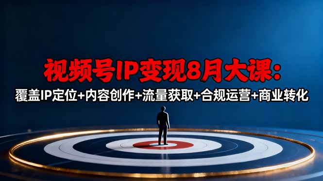 （16361期）视频号IP变现8月大课，覆盖IP定位+内容创作+流量获取+合规运营+商业转化网创吧-网创项目资源站-副业项目-创业项目-搞钱项目网创吧