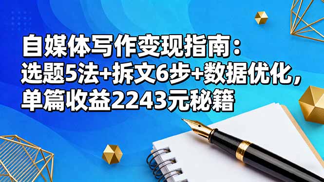 (16378期)自媒体写作变现指南:选题5法+拆文6步+数据优化,单篇收益2243元秘籍网创吧-网创项目资源站-副业项目-创业项目-搞钱项目网创吧