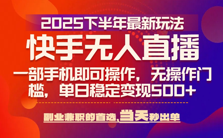 （15662期）25年快手无人直播最新玩法，当天可出单，一部手机即可操作网创吧-网创项目资源站-副业项目-创业项目-搞钱项目网创吧