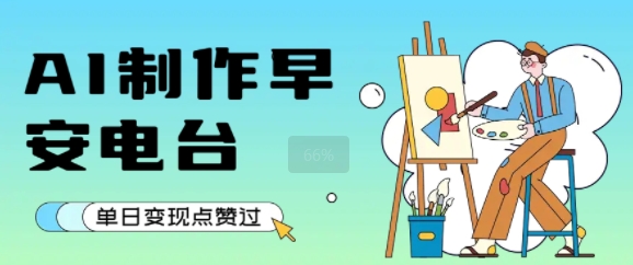 用AI制作早安电台，单日变现1k+，条条点赞过W网创吧-网创项目资源站-副业项目-创业项目-搞钱项目网创吧