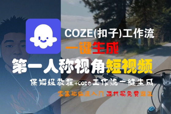 COZE(扣子)工作流一键生成第一人称视角短视频，保姆级教程，零基础快速入门网创吧-网创项目资源站-副业项目-创业项目-搞钱项目网创吧