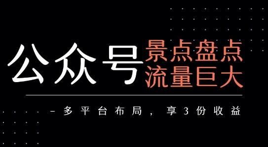 公众号流量主-景点盘点 流量巨大 多平台布局享3份收益网创吧-网创项目资源站-副业项目-创业项目-搞钱项目网创吧