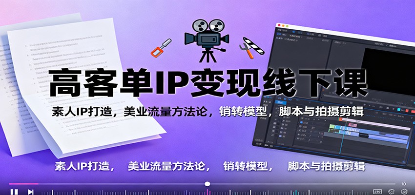 高客单IP变现线下大课:素人IP打造,美业流量方法论,销转模型,脚本与拍摄剪辑网创吧-网创项目资源站-副业项目-创业项目-搞钱项目网创吧