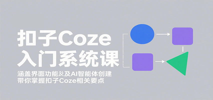 扣子Coze入门系统课：涵盖界面功能及AI智能体创建，带你掌握扣子Coze相关要点网创吧-网创项目资源站-副业项目-创业项目-搞钱项目网创吧