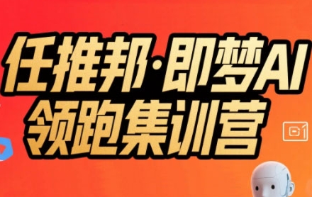任推邦·即梦AI领跑集训营，低粉号冷启动，单条视频变现1.2W实操网创吧-网创项目资源站-副业项目-创业项目-搞钱项目网创吧