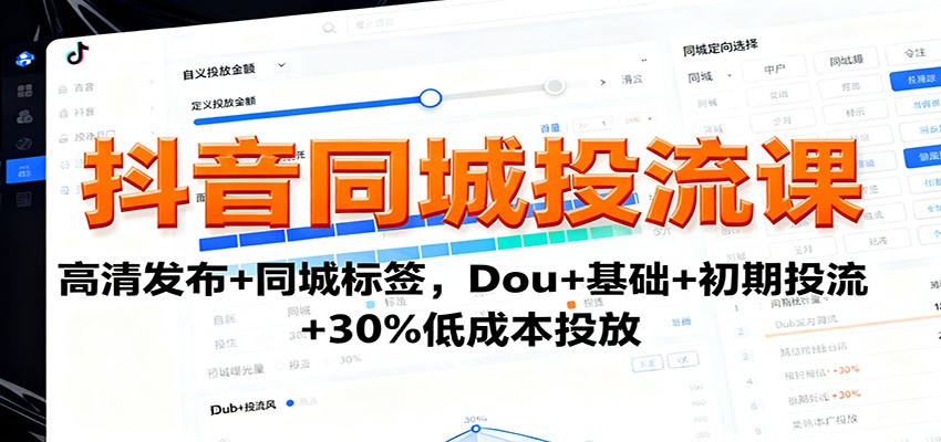 抖音同城投流课：高清发布+同城标签，Dou+基础+初期投流+30%低成本投放网创吧-网创项目资源站-副业项目-创业项目-搞钱项目网创吧
