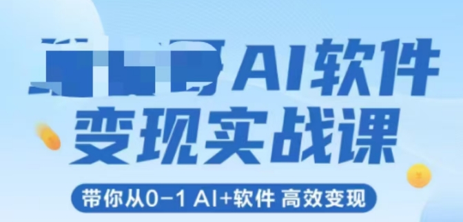 AI软件变现实战课，带你从0-1 Al+软件 高效变现网创吧-网创项目资源站-副业项目-创业项目-搞钱项目网创吧