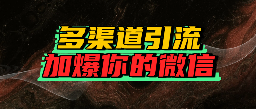 如何多渠道引流,加爆你的微信网创吧-网创项目资源站-副业项目-创业项目-搞钱项目网创吧