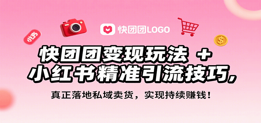 快团团变现玩法+小红书精准引流技巧,真正落地私域卖货,一年从0做到月入3万+网创吧-网创项目资源站-副业项目-创业项目-搞钱项目网创吧