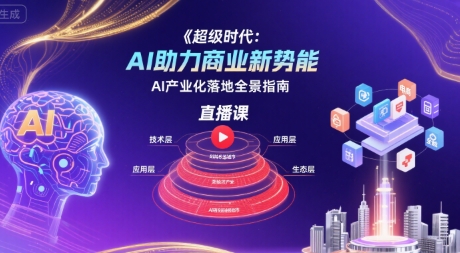 超级时代:AI助力商业新势能直播课,AI产业化落地全景指南网创吧-网创项目资源站-副业项目-创业项目-搞钱项目网创吧