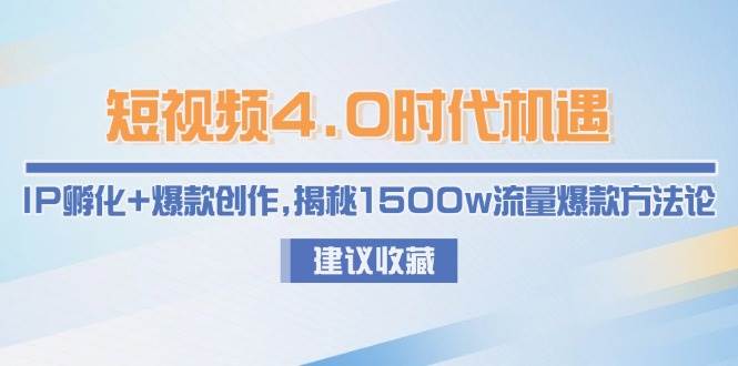 短视频4.0时代机遇:IP孵化+爆款创作,揭秘1500w流量爆款方法论网创吧-网创项目资源站-副业项目-创业项目-搞钱项目网创吧
