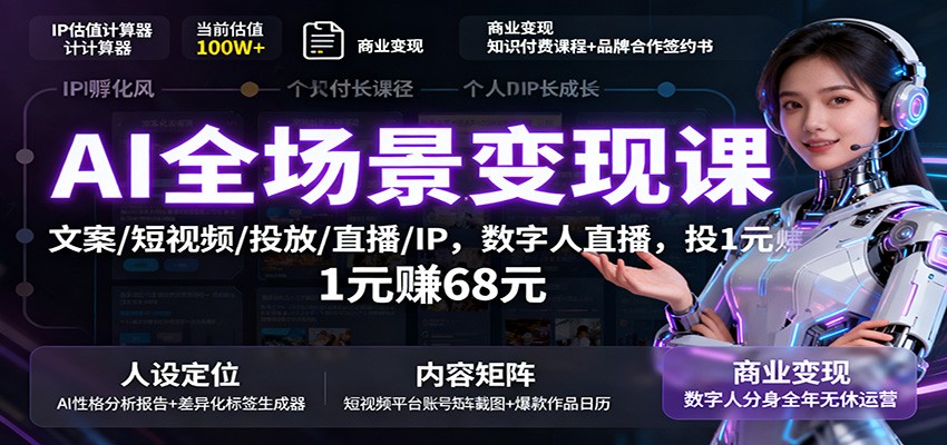 AI全场景变现课：文案/短视频/投放/直播/IP，数字人直播，投1元赚68元网创吧-网创项目资源站-副业项目-创业项目-搞钱项目网创吧