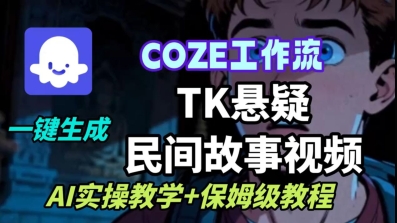 Coze扣子工作流一键生成TK悬疑民间故事视频，AI实操教学+保姆级教程网创吧-网创项目资源站-副业项目-创业项目-搞钱项目网创吧