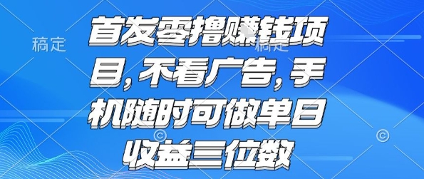 首发零撸挣钱项目 不看广告 手机随时可做 单日收益三位数【揭秘】网创吧-网创项目资源站-副业项目-创业项目-搞钱项目网创吧