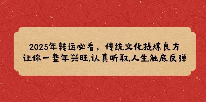 2025年转运必看,传统文化提炼良方,让你一整年兴旺,认真听取,人生触底反弹网创吧-网创项目资源站-副业项目-创业项目-搞钱项目网创吧