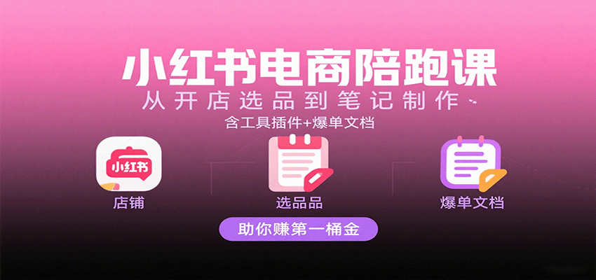 小红书电商陪跑课:从开店选品到笔记制作,含工具插件+爆单文档,助你赚第一桶金网创吧-网创项目资源站-副业项目-创业项目-搞钱项目网创吧