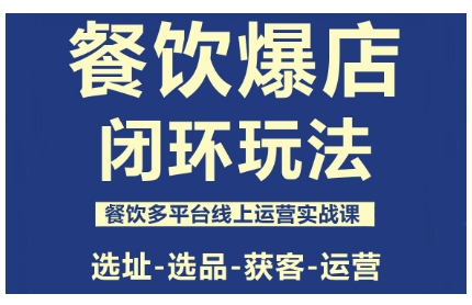 餐饮爆店闭环玩法,餐饮多平台线上运营实战课,选址-选品-获客-运营网创吧-网创项目资源站-副业项目-创业项目-搞钱项目网创吧