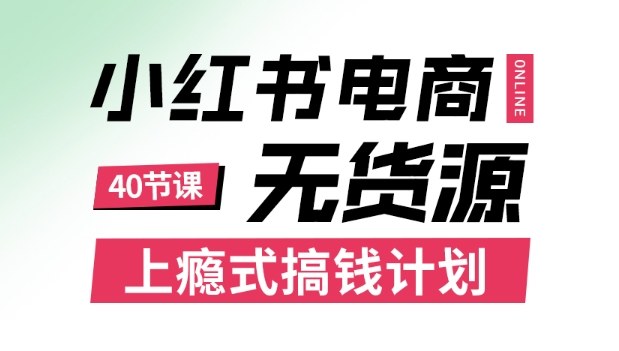 小红书无货源电商课程，上瘾式搞钱计划，不论月薪3k还是3W都应该学的賺钱技巧网创吧-网创项目资源站-副业项目-创业项目-搞钱项目网创吧
