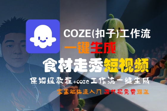 COZE(扣子)工作流一键生成食材走秀短视频，保姆级教程，零基础快速入门网创吧-网创项目资源站-副业项目-创业项目-搞钱项目网创吧