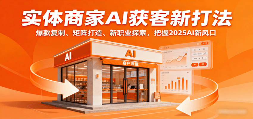 实体商家AI获客新打法:爆款复制、矩阵打造、新职业探索,把握2025AI新风口网创吧-网创项目资源站-副业项目-创业项目-搞钱项目网创吧