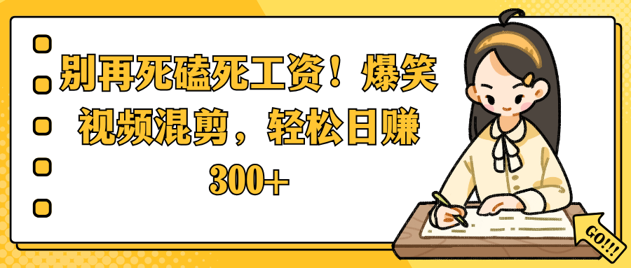 别再死磕死工资!爆笑视频混剪,轻松日赚 300+网创吧-网创项目资源站-副业项目-创业项目-搞钱项目网创吧