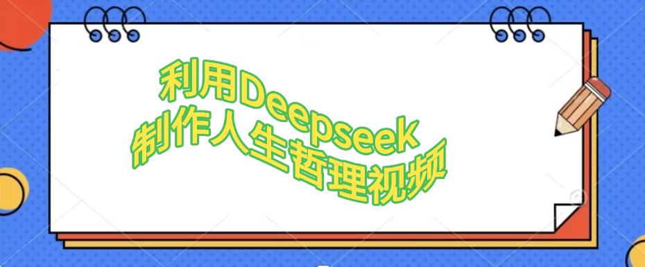 利用Deepseek,制作人生哲理视频网创吧-网创项目资源站-副业项目-创业项目-搞钱项目网创吧