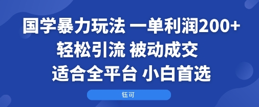 国学暴力玩法：一单利润2张+轻松引流 被动成交  适合全平台   小白首选网创吧-网创项目资源站-副业项目-创业项目-搞钱项目网创吧