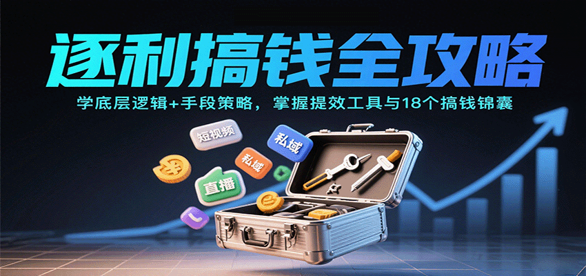 逐利搞钱全攻略：学底层逻辑+手段策略，掌握提效工具与18个搞钱锦囊网创吧-网创项目资源站-副业项目-创业项目-搞钱项目网创吧