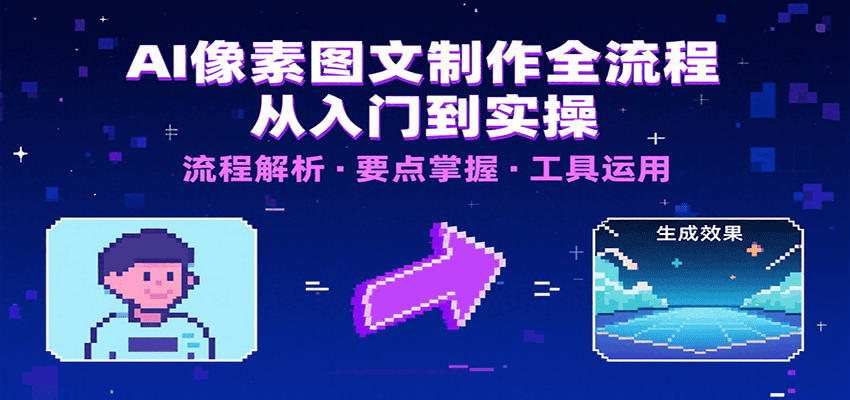 AI像素图文制作全流程：内容要点、文案选择及所用工具，助你快速入局网创吧-网创项目资源站-副业项目-创业项目-搞钱项目网创吧