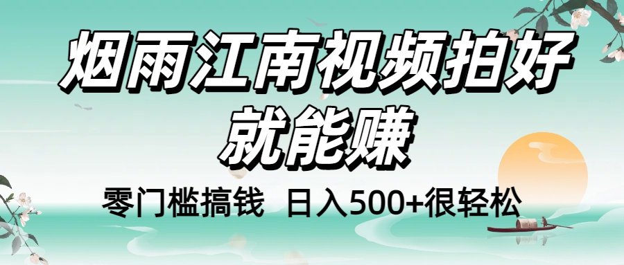 零门槛搞钱！烟雨江南视频拍好就能赚，日入500+很轻松网创吧-网创项目资源站-副业项目-创业项目-搞钱项目网创吧