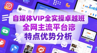 自媒体VIP全实操卓越班,全网主流平台特点优势分析网创吧-网创项目资源站-副业项目-创业项目-搞钱项目网创吧