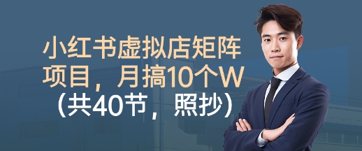 小红书虚拟店矩阵项目，照抄照做，月搞1W+（共40节）网创吧-网创项目资源站-副业项目-创业项目-搞钱项目网创吧