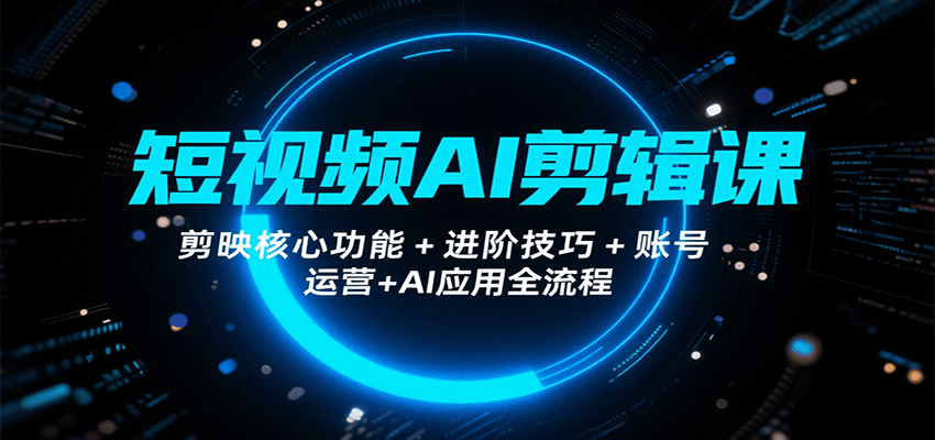 短视频AI剪辑课，剪映核心功能+进阶技巧+账号运营+AI应用全流程网创吧-网创项目资源站-副业项目-创业项目-搞钱项目网创吧