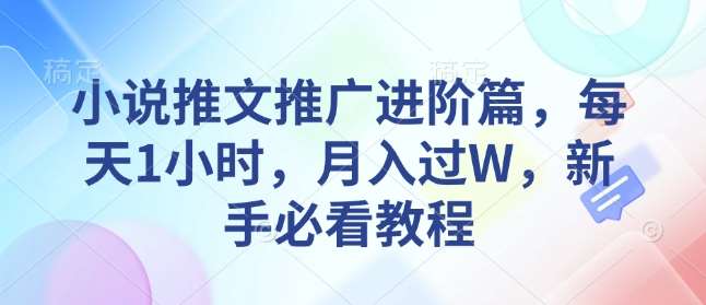 小说推文推广进阶篇,每天1小时,月入过W,新手必看教程网创吧-网创项目资源站-副业项目-创业项目-搞钱项目网创吧