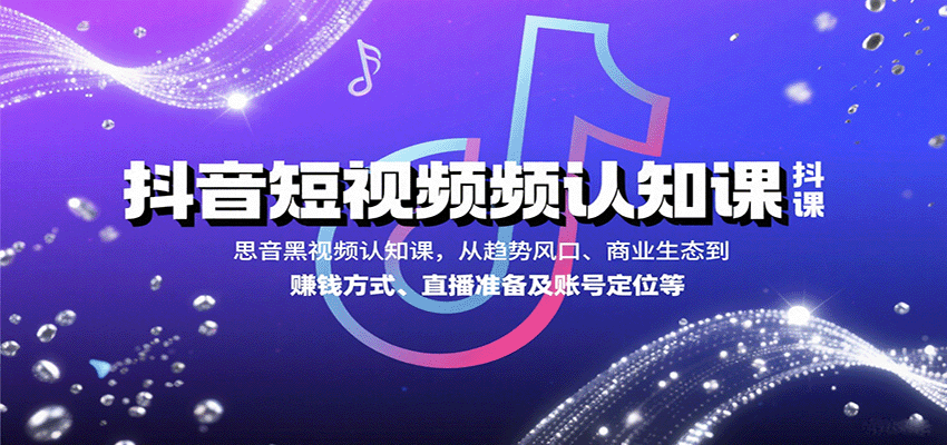 抖音短视频认知课,从趋势风口、商业生态到赚钱方式、直播准备及账号定位等网创吧-网创项目资源站-副业项目-创业项目-搞钱项目网创吧