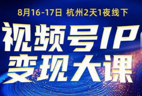 视频号ip变现大课8月16-17日线下课，一次性讲透视频号矩阵、投放、引流、转化的全流程SOP网创吧-网创项目资源站-副业项目-创业项目-搞钱项目网创吧
