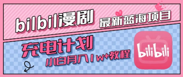 最新蓝海项目，B站充电计划，小白也能月入1w+网创吧-网创项目资源站-副业项目-创业项目-搞钱项目网创吧