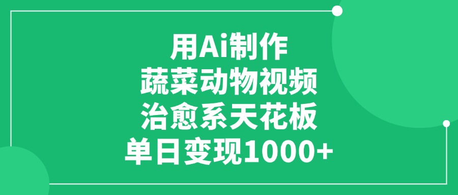 用Ai制作蔬菜动物视频,单日变现1000+,治愈系天花板!网创吧-网创项目资源站-副业项目-创业项目-搞钱项目网创吧