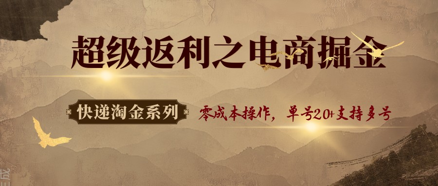 快递淘金系列；超级返利之电商掘金，零成本操作，单号20+支持多号网创吧-网创项目资源站-副业项目-创业项目-搞钱项目网创吧